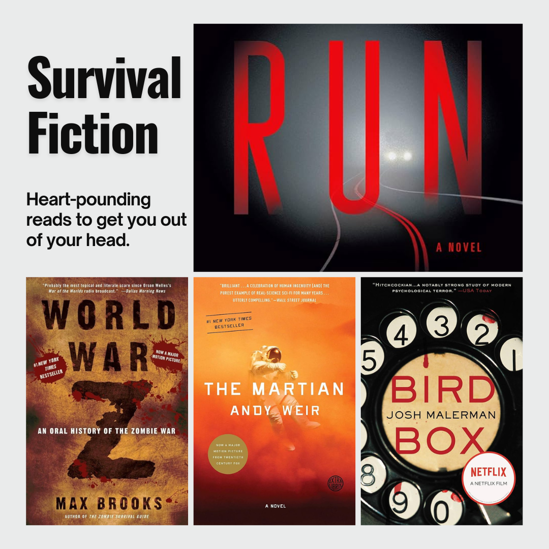 Survival Fiction: Heart=pounding reads to get you out of your head. a picture collage of book covers Run, World WarZ, The Martian and Bird Box.
